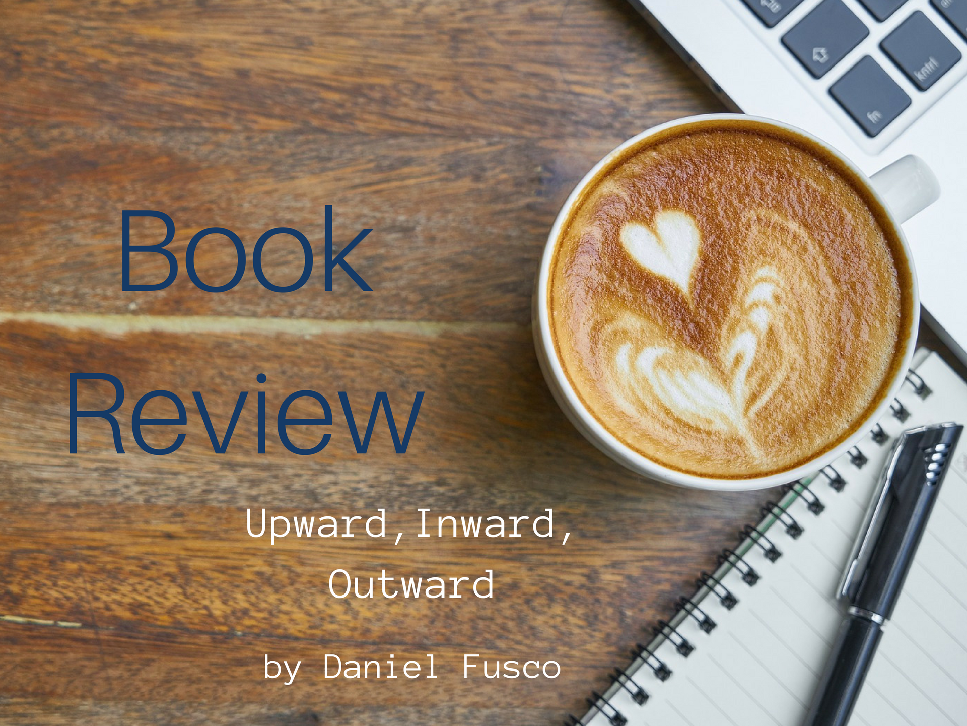 Upward, Inward, Outward by Daniel Fusco – Book Review | Everyday Walk