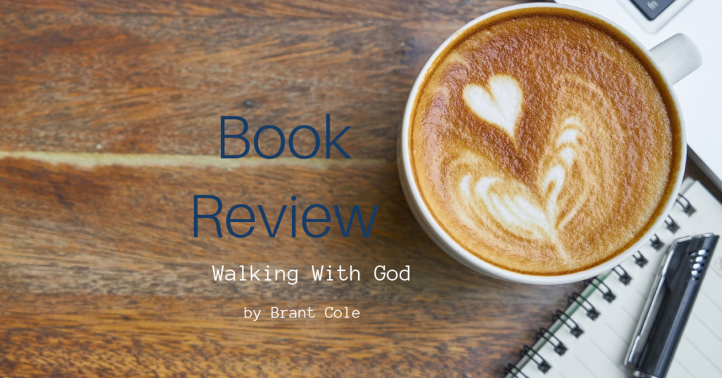 Walking With God by Brant Cole - Book Review | Living Authentic ...