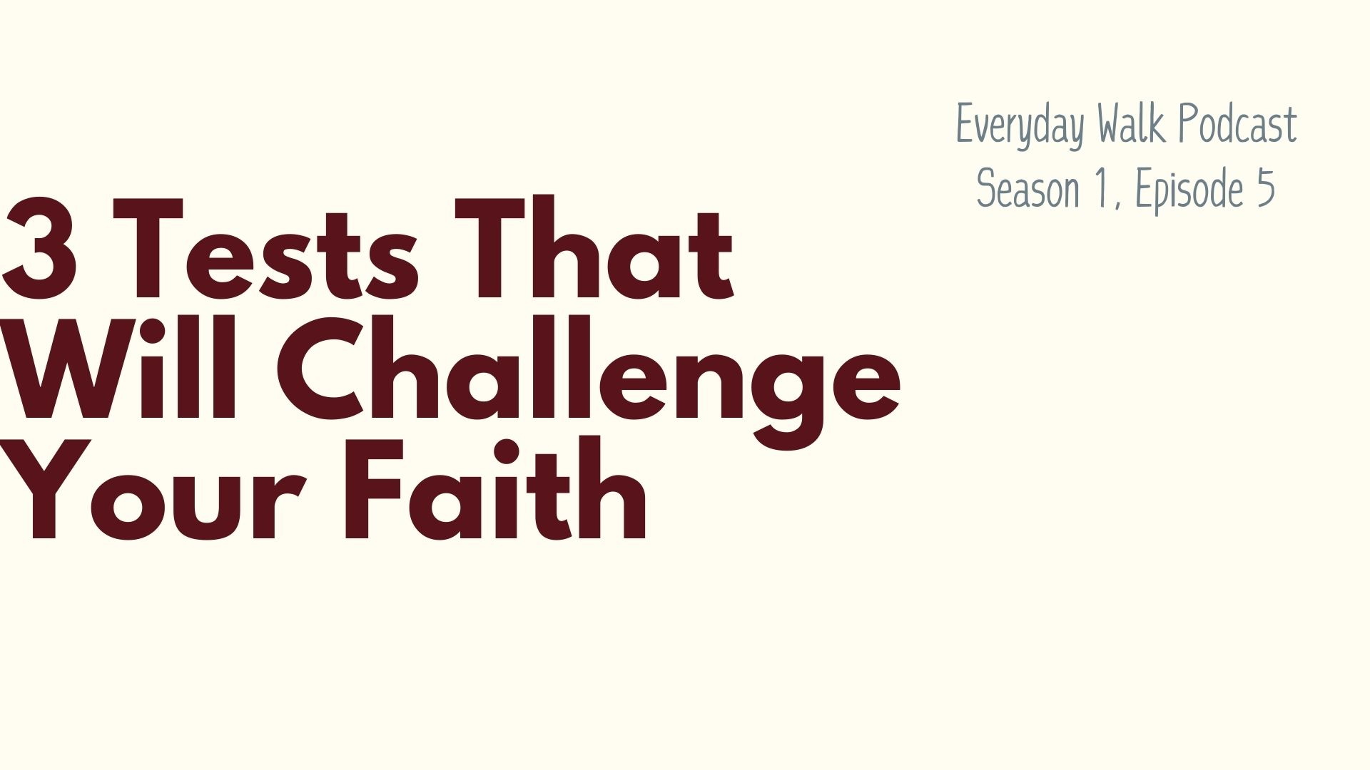 3 Tests That Will Challenge Your Faith (S1:E5 Show Notes) | Everyday Walk
